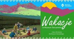 Wakacje z Muzeum Tatrzańskim w Zakopanem